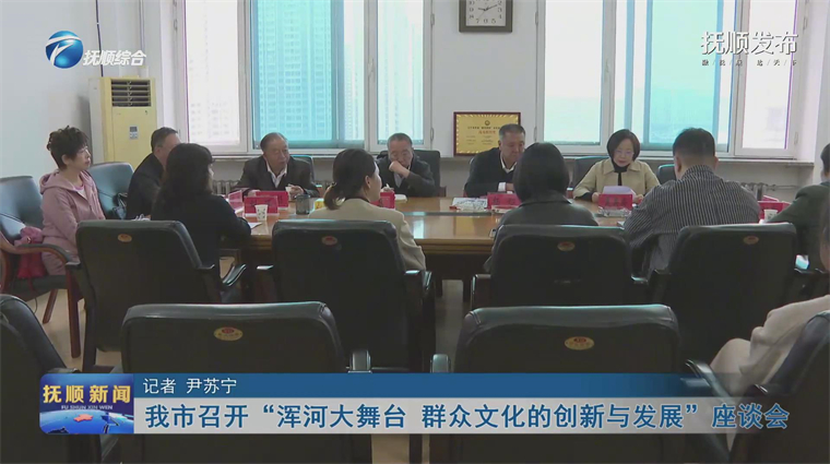 我市召开“浑河大舞台 群众文化的创新与发展”座谈会